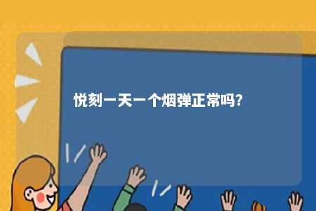 悦刻一天一个烟弹正常吗
？ 